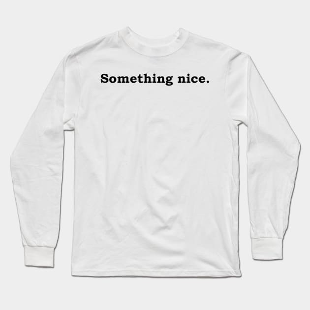 Something nice. Long Sleeve T-Shirt by Politix